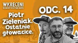 WKRĘCENI | Odcinek 14 | Piotr Zieleniak. Ostatnie głowacice.