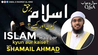 #Q&A - ISLAM haq par, kyun aur kaise? Mufti Shamail Nadwi