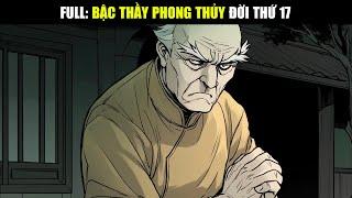 [ FULL BỘ ] Bậc Thầy Phong Thủy Đời Thứ 17 - Truyền Nhân Cuối Cùng Dòng Phái Thanh Ma Quỷ Thủ