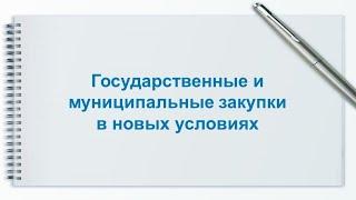 Государственные и муниципальные закупки в новых условиях