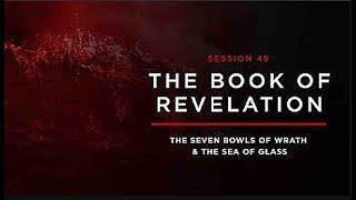 THE BOOK OF REVELATION  Session 49 The Seven Bowls of Wrath and the Sea of Glass