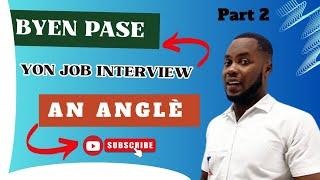 Byen pase yon Job Interview an Anglè | Be Successful in your job interview | Part 2