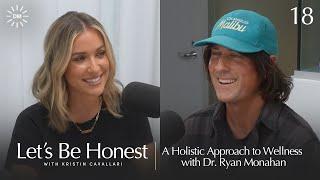 A Holistic Approach to Wellness with Dr. Ryan Monahan | Let's Be Honest with Kristin Cavallari