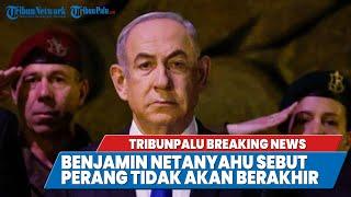 TRIBUNPALU BREAKINGNEWS : NETANYAHU SEBUT PERANG TIDAK AKAN BERAKHIR