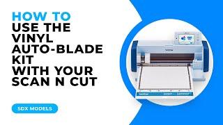 HOW TO USE THE VINYL AUTOBLADE KIT WITH YOUR SCAN N CUT - SDX MODELS