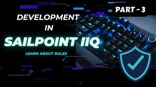 Development in SailPoint IdentityIQ | Rules in SailPoint IIQ | Part 3