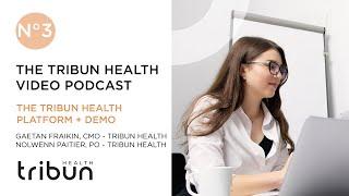 [PODCAST VIDEO #3] The Tribun Health Platform + Demo - CMO/PO Tribun Health