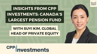 Insights from CPP Investments: Canada’s Largest Global Pension Fund - With Suyi Kim