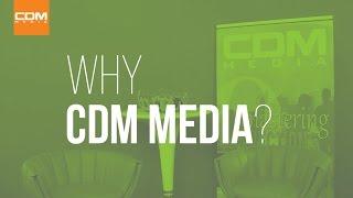 Why CDM Media?