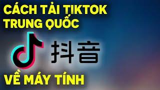 Cách Tải TikTok Trung Quốc ( Douyin ) Về Máy Tính