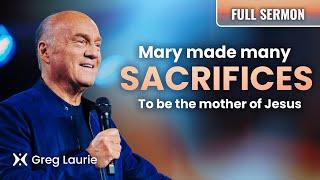 Mary Made Many Sacrifices | Pastor Greg Laurie Sermon