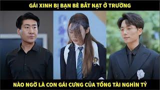 Gái xinh bị bạn bè bắt nạt ở trường, nào ngờ là con gái cưng của tổng tài nghìn tỷ và cái kết