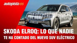 Así será el nuevo Skoda Elroq: te desvelamos lo que nadie te ha contado del nuevo SUV | Autopista.es