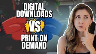 Should you sell Digital Downloads or Print on Demand?