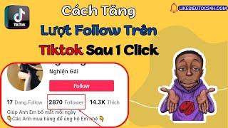 Cách Tăng Lượt Theo Dõi Trên Tiktok sau 1 click