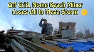 Off Grid, Nome Alaska Beach Miner Loses All In Super Storm!