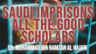 Saudi Imprisons All The Good Scholars‎ By Sheikh Muhammad Ibn Ramzan Al Hajari حَفِظَهُ اللّهُ