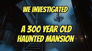 We Investigated A 300 Year Old Mansion!