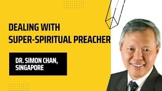 DEALING WITH SUPER-SPIRITUAL PREACHER | Dr. Simon Chan, Singapore