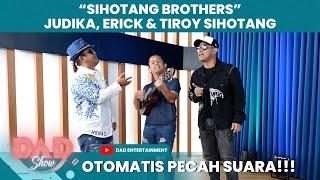 SIHOTANG BROTHERS JUDIKA, ERICK & TIROY SIHOTANG. DENGAR LAGU LANGSUNG PECAH SUARA | DAD SHOW