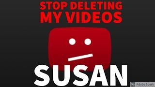 STOP DELETING MY VIDEOS, SUSAN