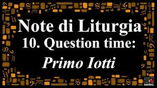 Note di Liturgia - 10 - Question time: Primo Iotti