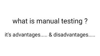 what is manual testing ? | it's advantages & disadvantages...