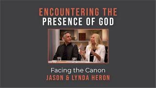 Encountering the Presence of God: Facing the Canon // Jason & Lynda Heron