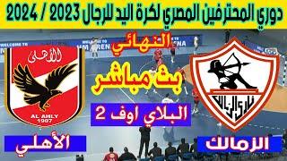  بث مباشر لمباراة الزمالك والأهلي نهائي دوري المحترفين المصري لكرة اليد  2024 Al Ahly  Zamalek