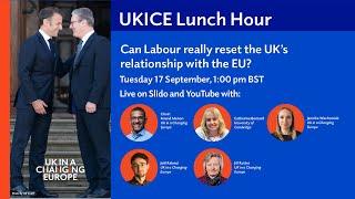 UKICE Lunch Hour: Can Labour really reset the UK’s relationship with the EU?