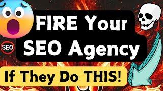 FIRE Your SEO Agency If They Do THIS (Can’t Believe This Has To Be Said…)