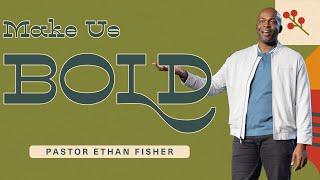 Make Us Bold | Pastor Ethan Fisher | Newlands Church