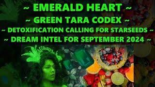 Dream Intel for Sept 2024 - Detoxification Calling for Starseeds - Emerald Heart - Green Tara Codex