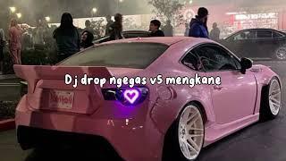 Dj drop ngegas v5 mengkane bikin goyang