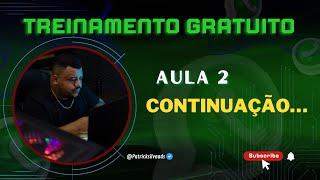 AULA 02 - CONTINUANÇÃO PARTE 2 -TREINAMENTO GRATUITO - PATRICK SILVA