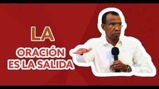 LA ORACION ES LA SALIDA - Pastor Ernesto Cuevas