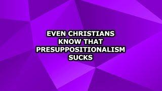 Even Christians Know that Presuppositionalism Sucks