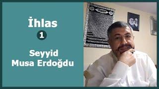 İhlas / 1. Bölüm - Seyyid Musa Erdoğdu