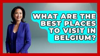 What Are the Best Places to Visit in Belgium? | Exploring The Benelux