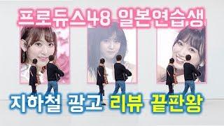 【프로듀스48】 일본 아이돌 지하철광고 완벽리뷰