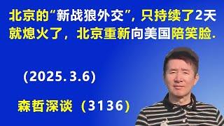 北京的“新战狼外交”，只持续了2天就熄火了，北京重新向美国“陪笑脸”.  (2025.3.6) 《森哲深谈》