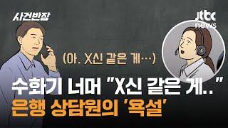 "아, X신 같은 게" 수화기 너머 은행 상담원의 '욕설' / JTBC 사건반장