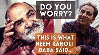 Worried? This is what Neem Karoli Baba said.