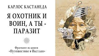 Я охотник и воин, а ты - паразит / Карлос Кастанеда "Учение дона Хуана" (фрагмент из книги).