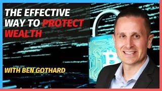 The Effective Way to Protect Wealth with Ben Gothard