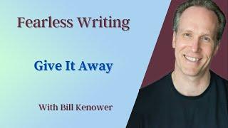 Fearless Writing with Bill Kenower: Give It Away