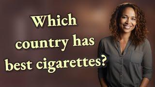 Which country has best cigarettes?