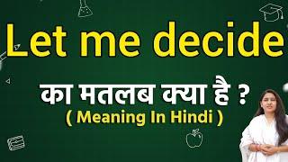 Let me decide meaning in hindi | Let me decide ka matlab kya hota hai | Word meaning