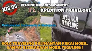 KIS 85 | XPEDITION TRAVELOVE, SOLO TRAVELING KE KALIMANTAN, SAMPAI MOBIL KECELAKAAN. SADIS !