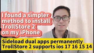 I find a simpler method to install TrollStore 2 on iPhone ios 17 16 15 TrollStore sideload dual apps